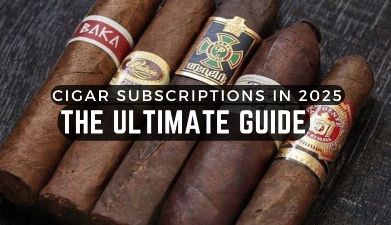 The Ultimate Guide to Cigar Subscriptions in 2025