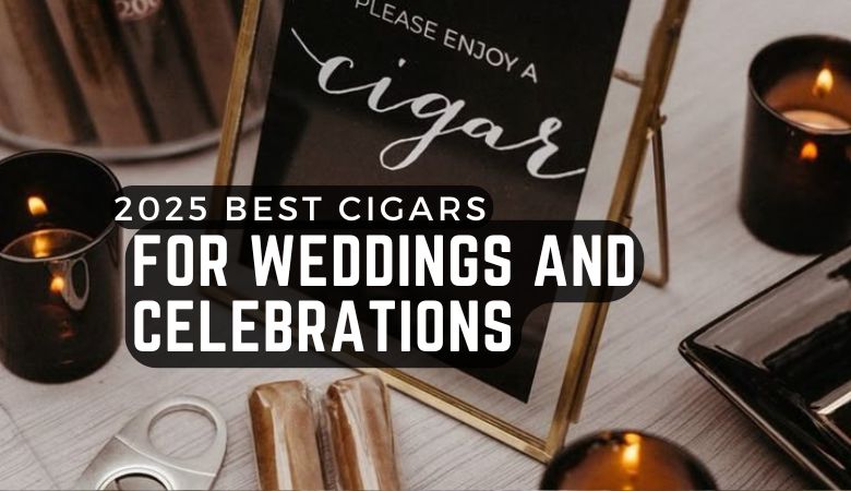 Best Cigars for Weddings and Celebrations in 2025