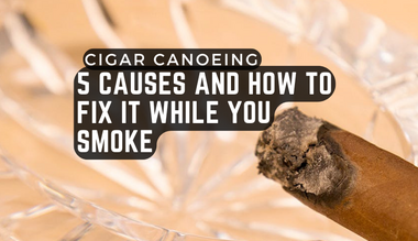 Cigar Canoeing: 5 Causes and How to Fix It While You Smoke
