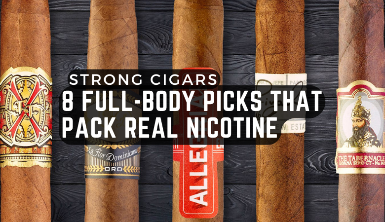 Strong Cigars: 8 Full-Body Picks That Pack Real Nicotine