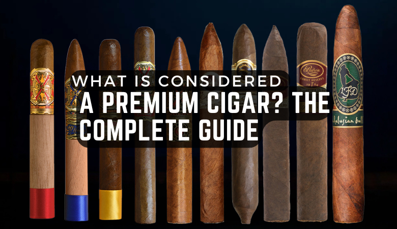 What Is Considered a Premium Cigar? The Complete Guide